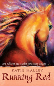 Title: Running Red: One red horse, two Alaskan girls, many dangers..., Author: Katie Halley