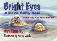 Title: Bright Eyes, Alaska Baby Seal: The True Story of an Alaska Baby Seal, Author: Chris Kiana SR