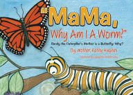 Title: MaMa, Why Am I A Worm: Sandy the Caterpillar's Mother is a Butterfly; Why?, Author: Kathy Hughes