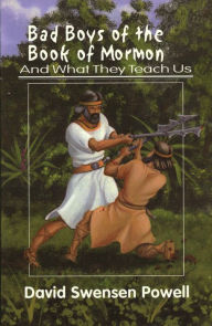 Title: Bad Boys of the Book of Mormon: And What They Teach Us, Author: David Powell