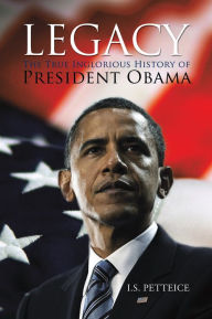 Title: Legacy: The True Inglorious History of President Obama, Author: Irene Petteice