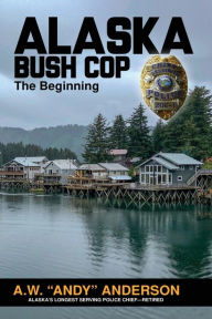 Title: Alaska Bush Cop, Author: Andy Anderson