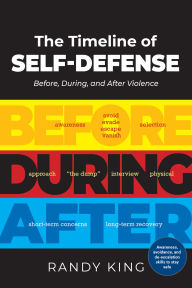 Title: The Timeline of Self-Defense: Before, During, and After Violence, Author: Randy King