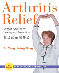 Title: Arthritis Relief: Chinese Qigong for Healing and Prevention, Author: Jwing-Ming Yang