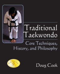 Title: Traditional Taekwondo: Core Techniques, History, and Philosphy, Author: Doug Cook