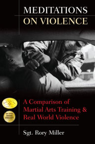Title: Meditations on Violence: A Comparison of Martial Arts Training and Real World Violence, Author: Rory Miller