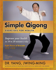 Title: Simple Qigong Exercises for Health: Improve Your Health in 10 to 20 Minutes a Day, Author: Jwing-Ming Yang Ph.D.