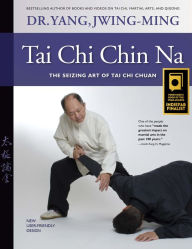 Title: Tai Chi Chin Na: The Seizing Art of Tai Chi Chuan, Author: Jwing-Ming Yang Ph.D.