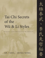 Title: Tai Chi Secrets of the Wu & Li Styles: Chinese Classics, Translations, Commentary, Author: Jwing-Ming Yang Ph.D.