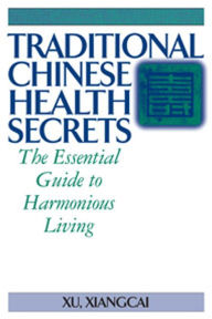 Title: Traditional Chinese Health Secrets: The Essential Guide to Harmonious Living, Author: Xu Xiangcai