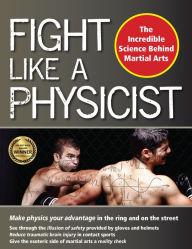 Title: Fight Like a Physicist: The Incredible Science Behind Martial Arts, Author: Jason Thalken Ph.D.