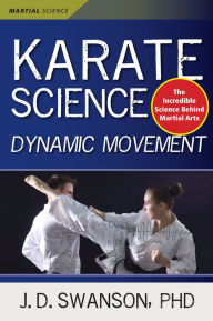 Title: Karate Science: Dynamic Movement, Author: J. D. Swanson Ph.D.