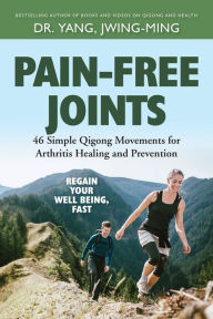 Title: Pain-Free Joints: 46 Simple Qigong Movements for Arthritis Healing and Prevention, Author: Jwing-Ming Yang Ph.D.