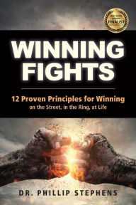 Title: Winning Fights: 12 Proven Principles for Winning on the Street, in the Ring, at Life, Author: Phillip M. Stephens
