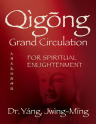 Title: Qigong Grand Circulation For Spiritual Enlightenment, Author: Jwing-Ming Yang PhD