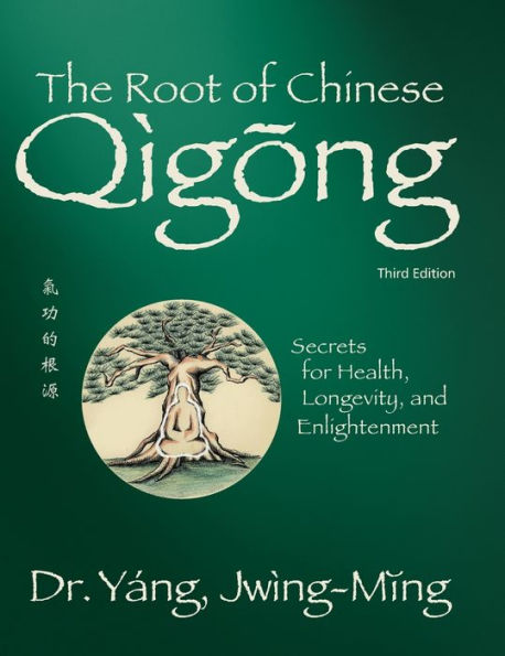 The Root of Chinese Qigong 3rd. ed.: Secrets for Health, Longevity, and Enlightenment