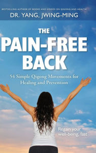 Title: The Pain-Free Back: 54 Simple Qigong Movements for Healing and Prevention, Author: Jwing-Ming Yang Ph.D.