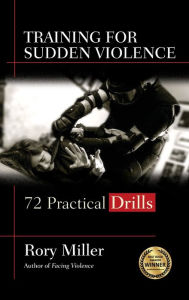 Title: Training for Sudden Violence: 72 Practice Drills, Author: Rory Miller