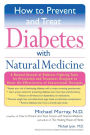 How to Prevent and Treat Diabetes with Natural Medicine: A Natural Arsenal of Diabetes-Fighting Tools for Prevention and Treatment Designed to Boost the Effectiveness of Conventional Therapies