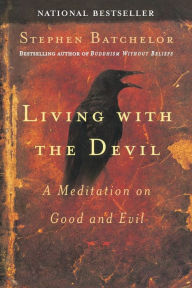 Title: Living with the Devil: A Meditation on Good and Evil, Author: Stephen Batchelor