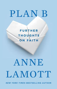 Title: Plan B: Further Thoughts on Faith, Author: Anne Lamott