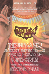 Title: Translation Nation: Defining a New American Identity in the Spanish-Speaking United States, Author: Héctor Tobar