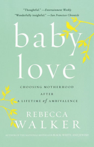 Baby Love: Choosing Motherhood After a Lifetime of Ambivalence