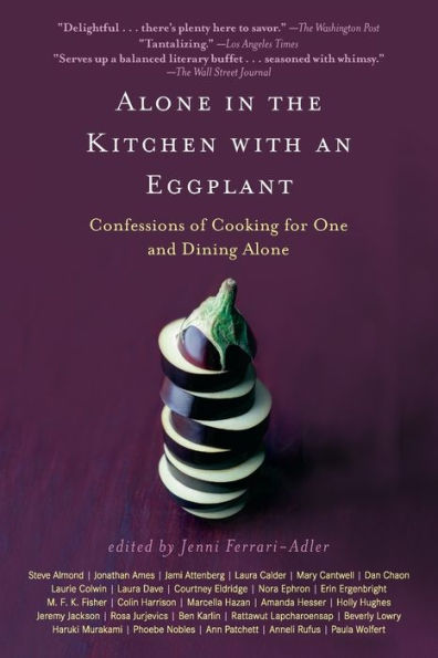 Alone in the Kitchen with an Eggplant: Confessions of Cooking for One and Dining Alone
