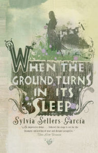 Title: When the Ground Turns in Its Sleep, Author: Sylvia Sellers-García