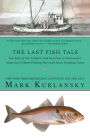 The Last Fish Tale: The Fate of the Atlantic and Survival in Gloucester, America's Oldest Fishing Port and Most Original Town