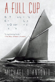 Title: A Full Cup: Sir Thomas Lipton's Extraordinary Life and His Quest for the America's Cup, Author: Michael D'Antonio