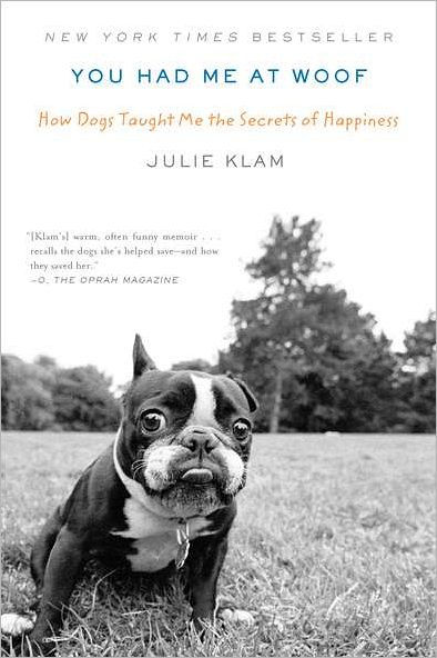 You Had Me at Woof: How Dogs Taught Me the Secrets of Happiness