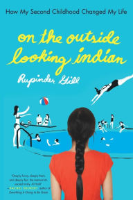 Title: On the Outside Looking Indian: How My Second Childhood Changed My Life, Author: Rupinder Gill