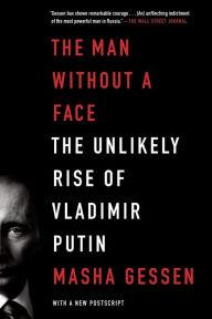 Title: The Man without a Face: The Unlikely Rise of Vladimir Putin, Author: Masha Gessen