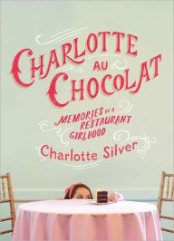 Charlotte Au Chocolat: Memories of a Restaurant Girlhood