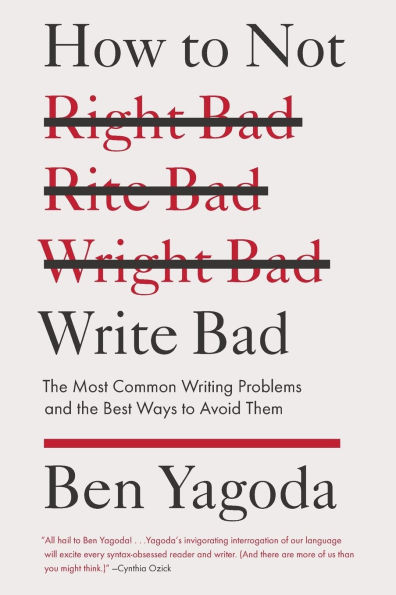 How to Not Write Bad: The Most Common Writing Problems and the Best Ways to Avoid Them