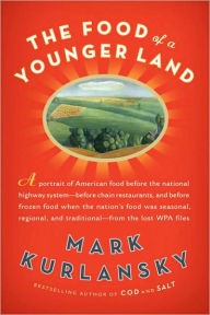 The Food of a Younger Land: A portrait of American food--before the national highway system, beforechain restaurants, and before frozen food, when the nation's food was seasonalregional