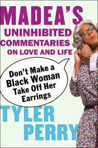 Don't Make a Black Woman Take Off Her Earrings: Madea's Uninhibited Commentaries on Love and Life