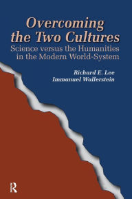 Title: Overcoming the Two Cultures: Science vs. the humanities in the modern world-system / Edition 1, Author: Richard E Lee Jr