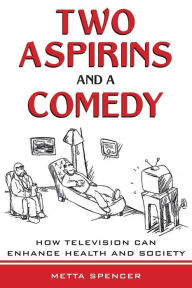 Title: Two Aspirins and a Comedy: How Television Can Enhance Health and Society / Edition 1, Author: Metta Spencer