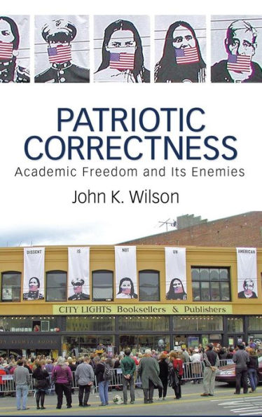 Patriotic Correctness: Academic Freedom and Its Enemies / Edition 1