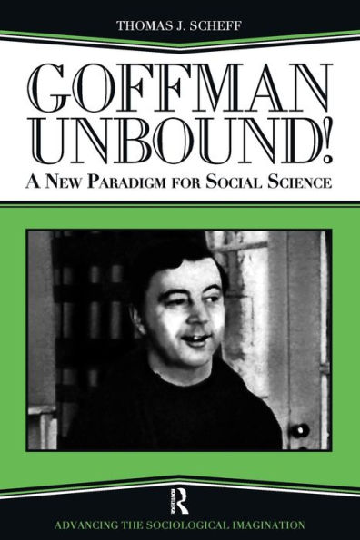 Goffman Unbound!: A New Paradigm for Social Science / Edition 1