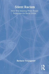 Title: Silent Racism: How Well-meaning White People Perpetuate the Racial Divide / Edition 1, Author: Barbara Trepagnier