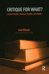 Title: Critique for What?: Cultural Studies, American Studies, Left Studies / Edition 1, Author: Joel Pfister