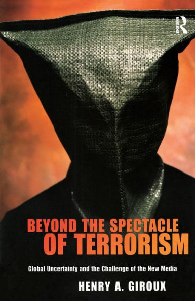 Beyond the Spectacle of Terrorism: Global Uncertainty and the Challenge of the New Media / Edition 1