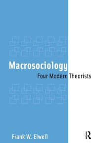 Title: Macrosociology: Four Modern Theorists / Edition 1, Author: Frank W. Elwell