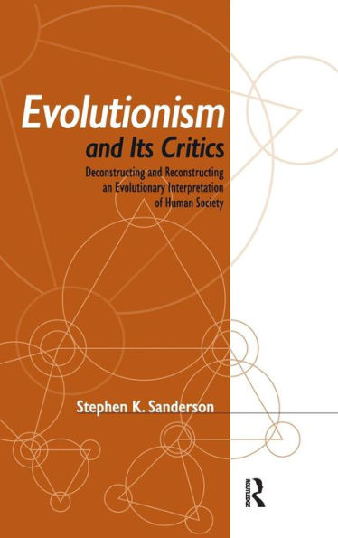 Evolutionism and Its Critics: Deconstructing and Reconstructing an Evolutionary Interpretation of Human Society / Edition 1