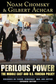 Title: Perilous Power: The Middle East and U.S. Foreign Policy Dialogues on Terror, Democracy, War, and Justice / Edition 1, Author: Noam Chomsky