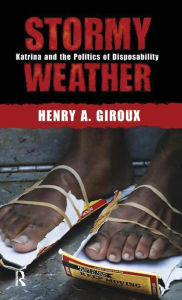 Title: Stormy Weather: Katrina and the Politics of Disposability / Edition 1, Author: Henry A. Giroux