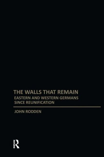 Walls That Remain: Eastern and Western Germans Since Reunification / Edition 1